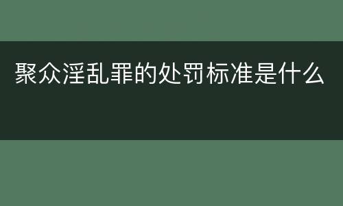 聚众淫乱罪的处罚标准是什么