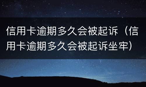 信用卡逾期多久会被起诉（信用卡逾期多久会被起诉坐牢）