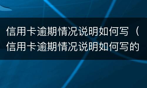 信用卡逾期情况说明如何写（信用卡逾期情况说明如何写的）