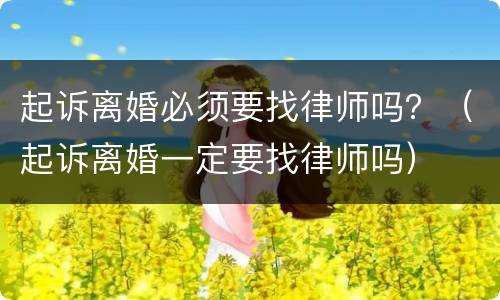 起诉离婚必须要找律师吗？（起诉离婚一定要找律师吗）