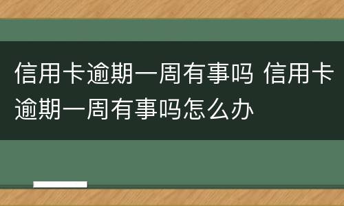 信用卡逾期一周有事吗 信用卡逾期一周有事吗怎么办