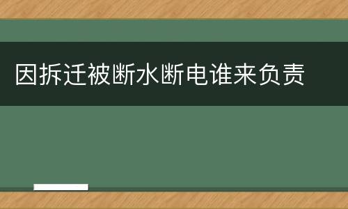 因拆迁被断水断电谁来负责