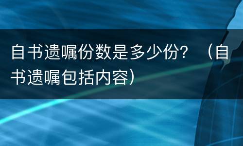 自书遗嘱份数是多少份？（自书遗嘱包括内容）