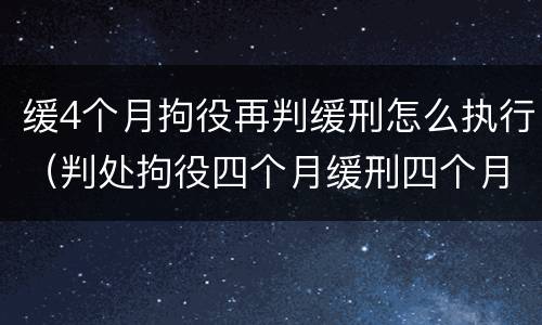 缓4个月拘役再判缓刑怎么执行（判处拘役四个月缓刑四个月是什么意思）