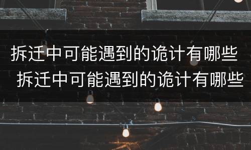 拆迁中可能遇到的诡计有哪些 拆迁中可能遇到的诡计有哪些方面