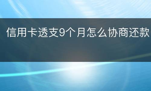 信用卡透支9个月怎么协商还款