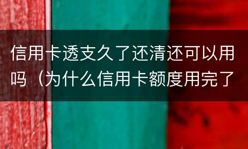 信用卡透支久了还清还可以用吗（为什么信用卡额度用完了还能透支）