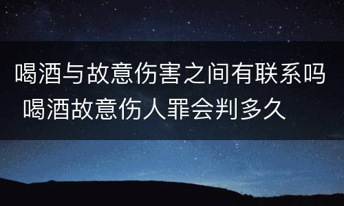 喝酒与故意伤害之间有联系吗 喝酒故意伤人罪会判多久