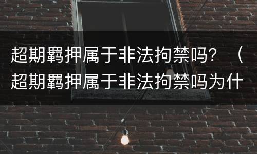 超期羁押属于非法拘禁吗？（超期羁押属于非法拘禁吗为什么）