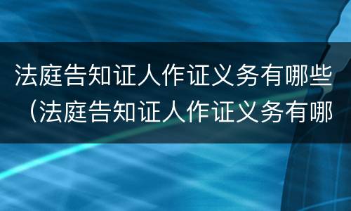 法庭告知证人作证义务有哪些（法庭告知证人作证义务有哪些内容）