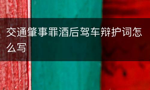 交通肇事罪酒后驾车辩护词怎么写