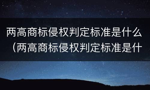 两高商标侵权判定标准是什么（两高商标侵权判定标准是什么呢）