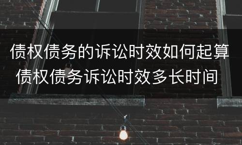 债权债务的诉讼时效如何起算 债权债务诉讼时效多长时间