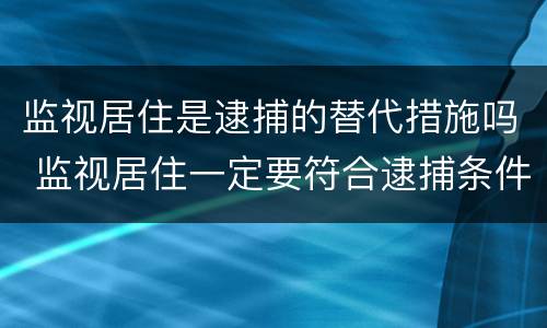 监视居住是逮捕的替代措施吗 监视居住一定要符合逮捕条件么?