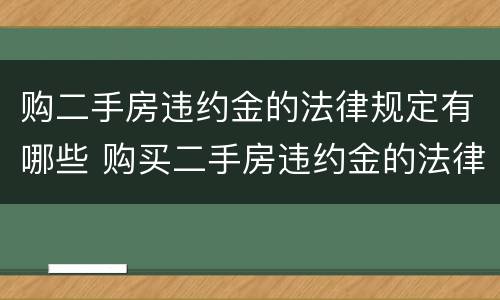 购二手房违约金的法律规定有哪些 购买二手房违约金的法律规定