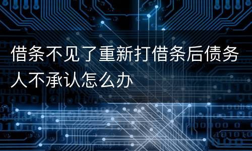 借条不见了重新打借条后债务人不承认怎么办