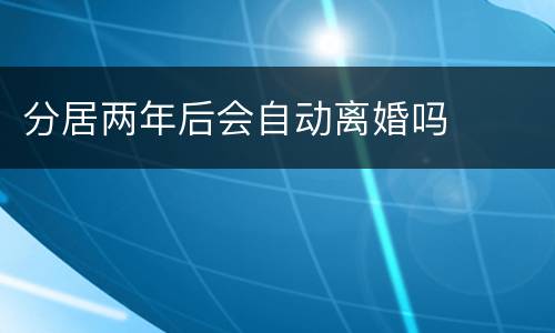 分居两年后会自动离婚吗