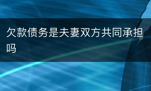 欠款债务是夫妻双方共同承担吗