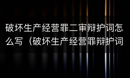 破坏生产经营罪二审辩护词怎么写（破坏生产经营罪辩护词无罪）