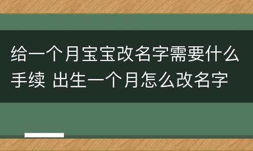 给一个月宝宝改名字需要什么手续 出生一个月怎么改名字