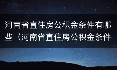 河南省直住房公积金条件有哪些（河南省直住房公积金条件有哪些要求）