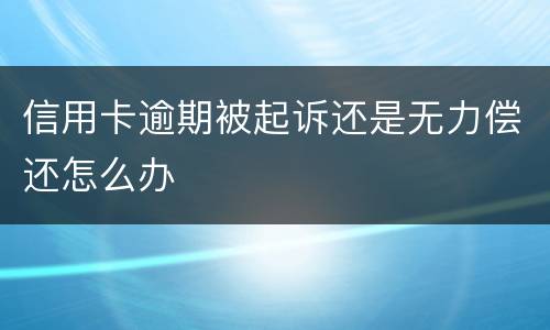 信用卡逾期被起诉还是无力偿还怎么办