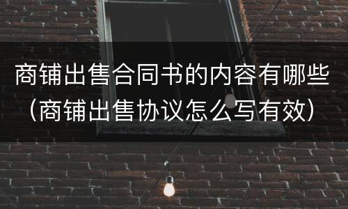 商铺出售合同书的内容有哪些（商铺出售协议怎么写有效）