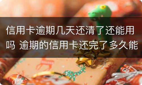 信用卡逾期几天还清了还能用吗 逾期的信用卡还完了多久能在用