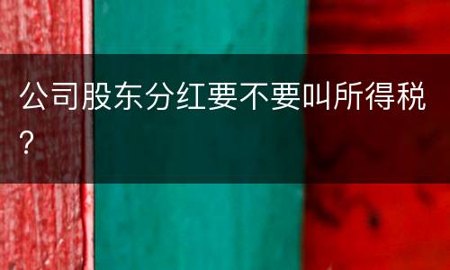 公司股东分红要不要叫所得税?