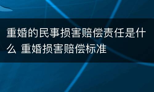 重婚的民事损害赔偿责任是什么 重婚损害赔偿标准