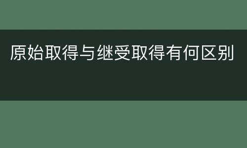 原始取得与继受取得有何区别