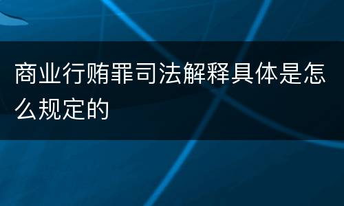 商业行贿罪司法解释具体是怎么规定的