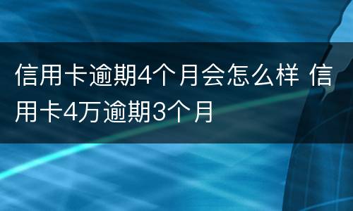 信用卡逾期4个月会怎么样 信用卡4万逾期3个月