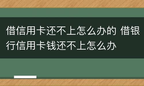 借信用卡还不上怎么办的 借银行信用卡钱还不上怎么办