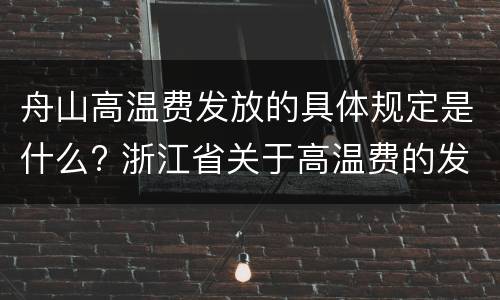 舟山高温费发放的具体规定是什么? 浙江省关于高温费的发放规定