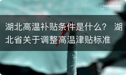 湖北高温补贴条件是什么？ 湖北省关于调整高温津贴标准