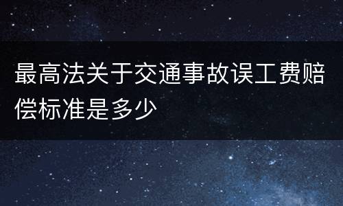 最高法关于交通事故误工费赔偿标准是多少