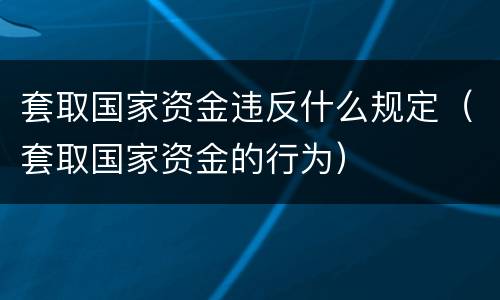 套取国家资金违反什么规定（套取国家资金的行为）