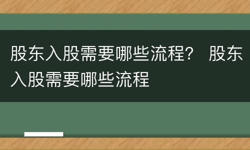 股东入股需要哪些流程？ 股东入股需要哪些流程