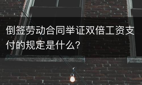 倒签劳动合同举证双倍工资支付的规定是什么？