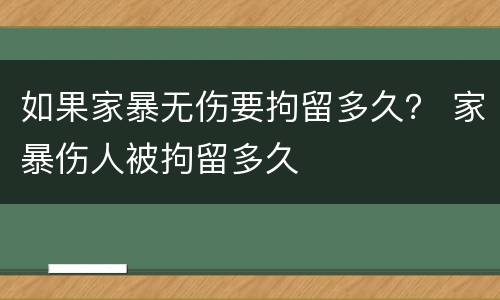 如果家暴无伤要拘留多久？ 家暴伤人被拘留多久