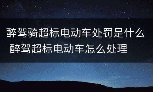 醉驾骑超标电动车处罚是什么 醉驾超标电动车怎么处理