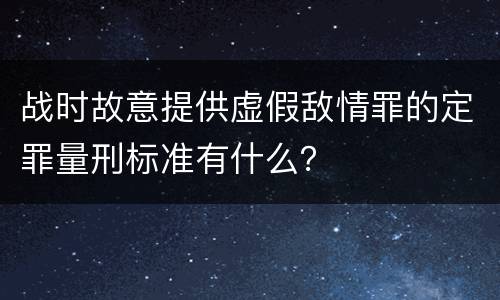 战时故意提供虚假敌情罪的定罪量刑标准有什么？