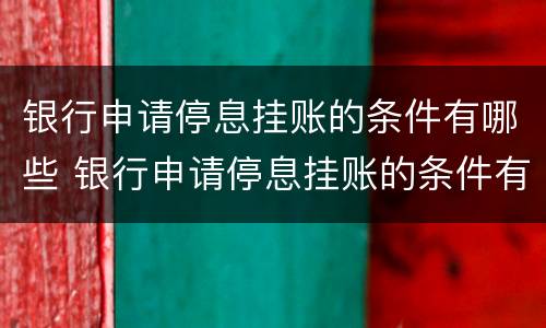 银行申请停息挂账的条件有哪些 银行申请停息挂账的条件有哪些要求