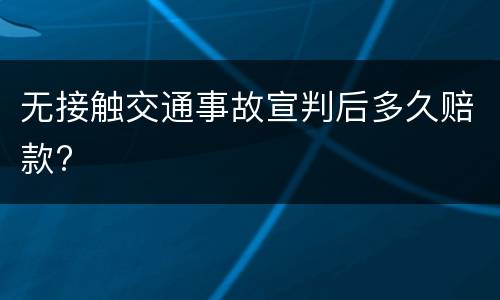 无接触交通事故宣判后多久赔款?