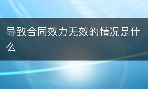 导致合同效力无效的情况是什么