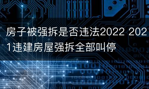 房子被强拆是否违法2022 2021违建房屋强拆全部叫停