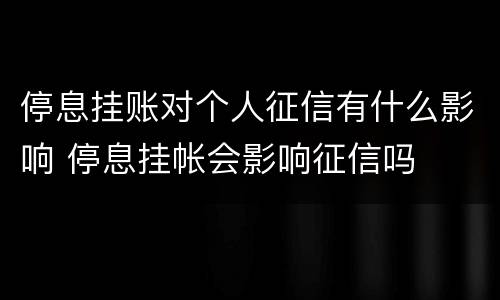 停息挂账对个人征信有什么影响 停息挂帐会影响征信吗