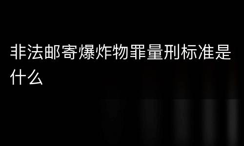 非法邮寄爆炸物罪量刑标准是什么