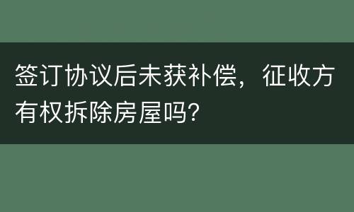 签订协议后未获补偿，征收方有权拆除房屋吗？